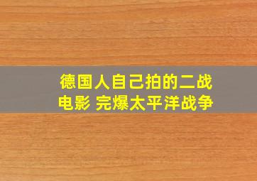 德国人自己拍的二战电影 完爆太平洋战争